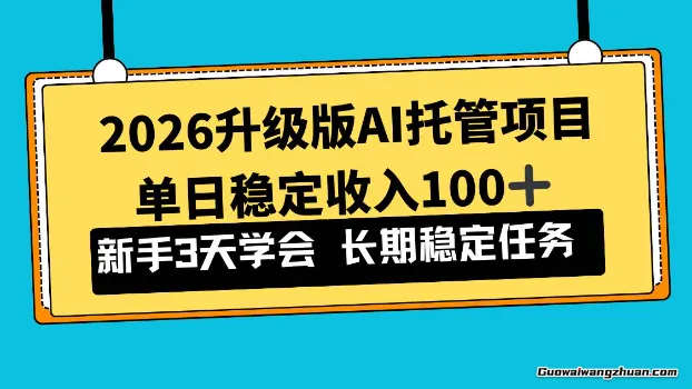 2026升级版Ai托管项目，单日稳定收入100+，新手小白3天学会