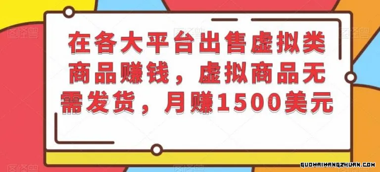 在各大平台出售虚拟类商品赚钱，虚拟商品无需发货，月赚1500美元