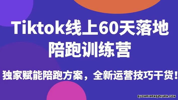 TIKTOK线上60天落地陪跑训练营，独享赋能陪跑方案，全新运营技巧干货