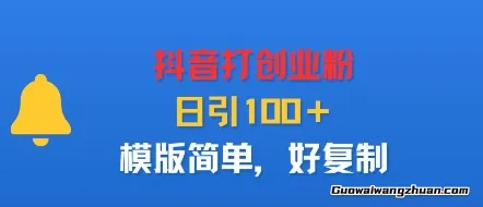 抖音打创业粉，日引100＋，模版简单，好复制，市场需求大