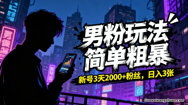 男粉玩法简单粗曝，新号3天2000+粉丝，日入3张