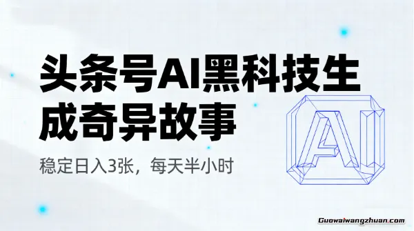 头条号AI黑科技生成奇异故事，稳定日入3张，每天半小时