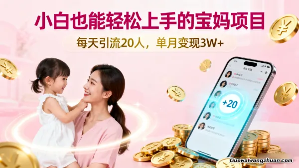 小白也能轻松上手的宝妈项目，每天引流20人，单月变现3W+，流程简单，效果惊人