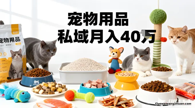 月变现40个！宠物用品私域运营的精准掘金之道玩法