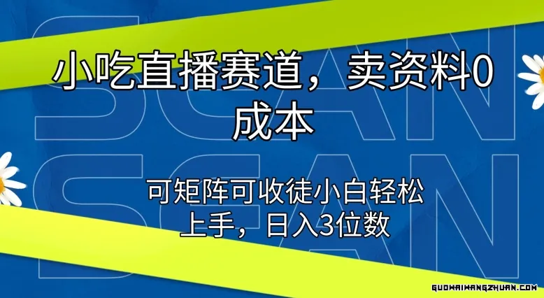 小吃直播赛道，卖资料0成本，可矩阵可收徒小白轻松上手