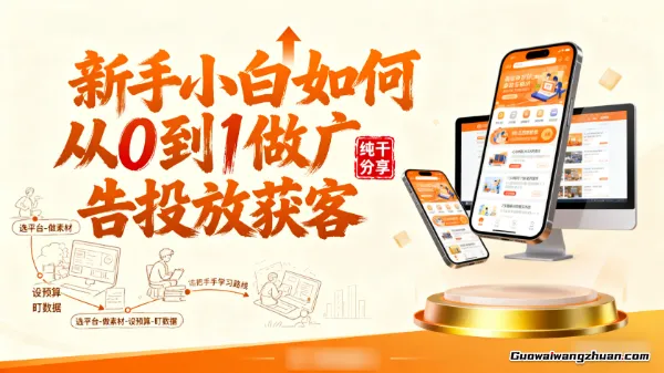 新手小白如何从0到1做广告投放获客（纯干货分享）