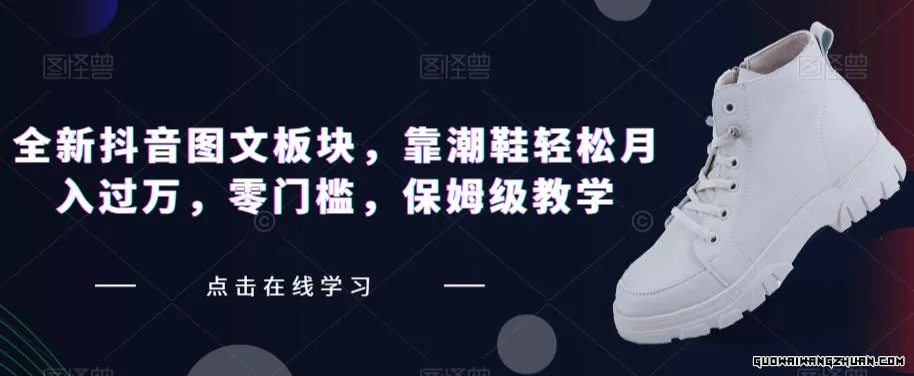 抖音图文板块，靠潮鞋轻松月入过万，零门槛，保姆级教学【揭秘】