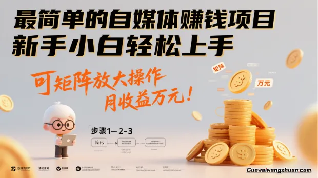 最简单的自媒体赚钱项目，新手小白轻松上手，可矩阵放大操作，月收益万元！