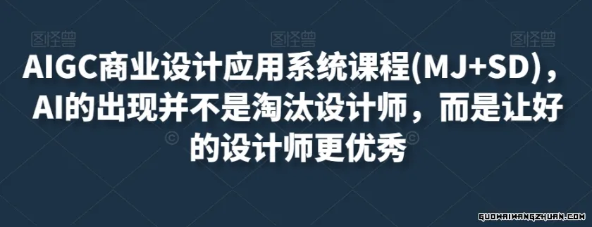 AIGC商业设计应用系统课程(MJ+SD)，AI的出现并不是淘汰设计师，而是让好的设计师更优秀