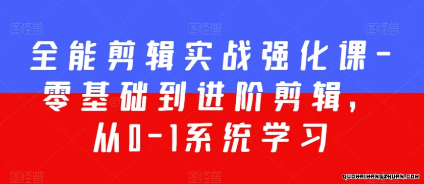 全能剪辑实战强化课-零基础到进阶剪辑，从0-1系统学习，200节课程加强版！