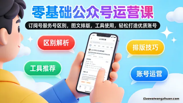 零基础公众号运营课：订阅号服务号区别，图文排版，工具使用，轻松打造优质账号
