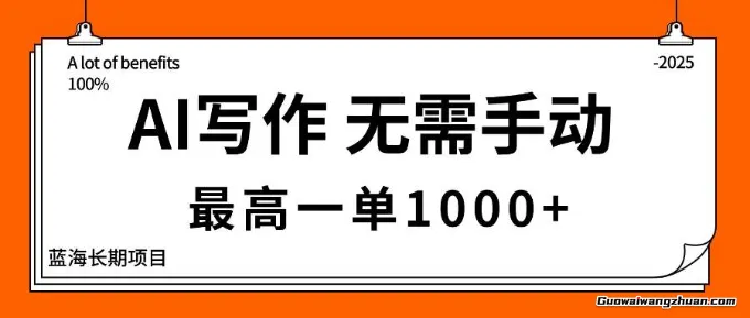 AI写作，无需手动，蕞高一单1000+，主副业都可以，蓝海长期项目
