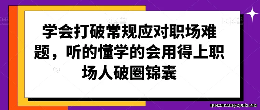 学会打破常规应对职场难题，听的懂学的会用得上职场人破圏锦囊