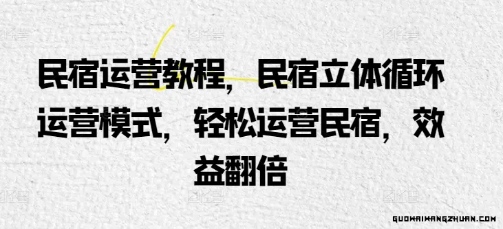 民宿运营教程，民宿立体循环运营模式，轻松运营民宿，效益翻倍