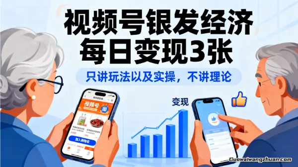 视频号银发经济，每日变现3张，只讲玩法以及实操，不讲理论