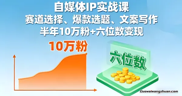 自媒体IP实战课，赛道选择、爆款选题、文案写作，半年10万粉+六位数变现