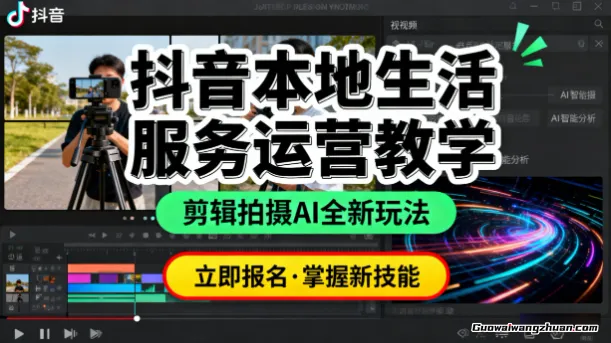 抖音本地生活服务运营教学+剪辑拍摄AI全新玩法