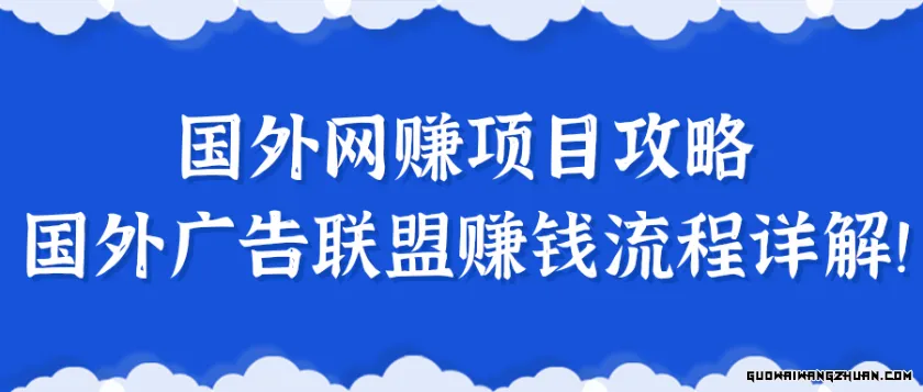 闷声赚钱：国外网赚项目攻略及国外广告联盟赚钱流程详解！
