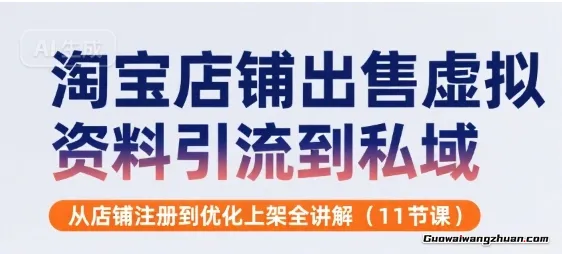 淘宝店铺出售虚拟资料引流到私域，从店铺注册到优化上架全讲解(11节课)