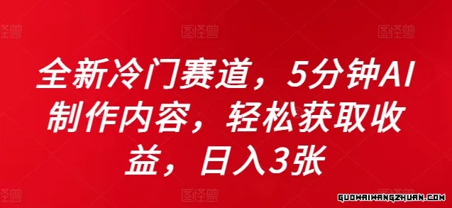 全新冷门赛道，5分钟AI制作内容，轻松获取收益，日入3张【揭秘】