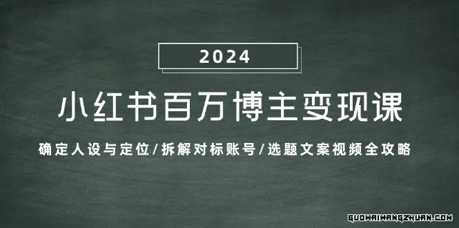 小红书百万博主变现课：确定人设与定位/拆解对标账号/选题文案视频全攻略