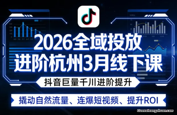 2026全域投放进阶杭州3月线下课，抖音巨量千川进阶提升，撬动自然流量、连爆短视频、提升ROI