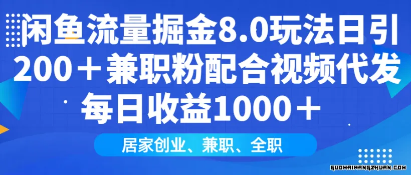 闲鱼流量掘金8.0玩法，日引200+兼职粉，配合视频代发日入多张收益，适合互联网小白居家创业