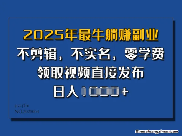 2025年最牛副业，不剪辑，不实名，零学费，零粉可做，领取视频直接发布，有播放就有收益