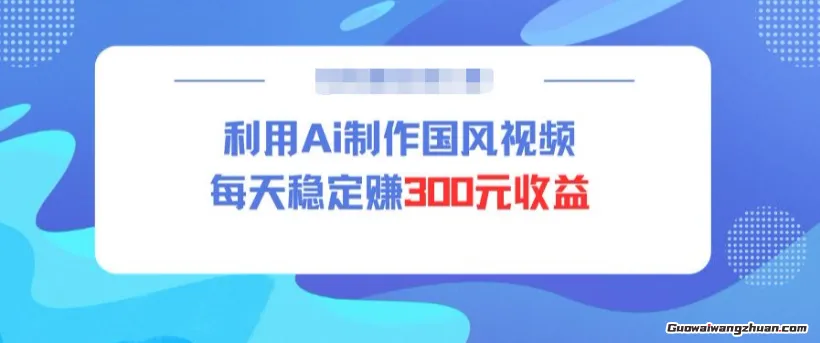 视频号ai国风视频创作者分成计划，每天稳定300元收益