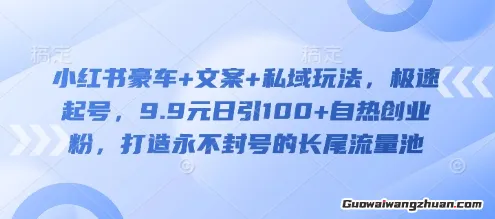 小红书豪车+文案+私域玩法，极速起号，9.9元日引100+自热创业粉，打造永不封号的长尾流量池