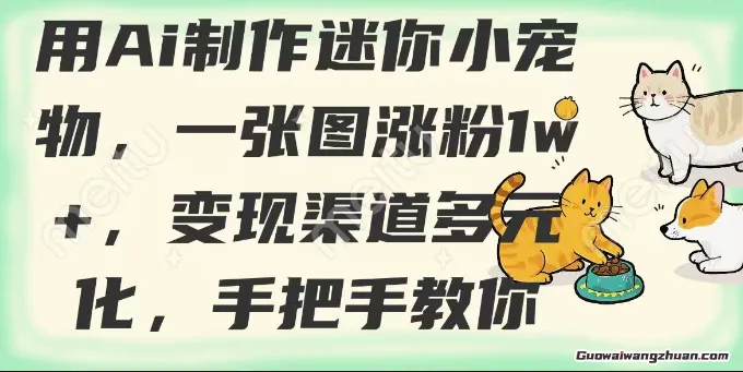 用AI制作迷你小宠物，一张图涨粉1w+，变现渠道多元化，手把手教你