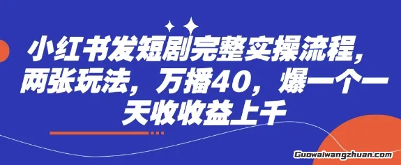 小红书发短剧完整实操流程，两张玩法，万播40，爆一个一天收收益上千