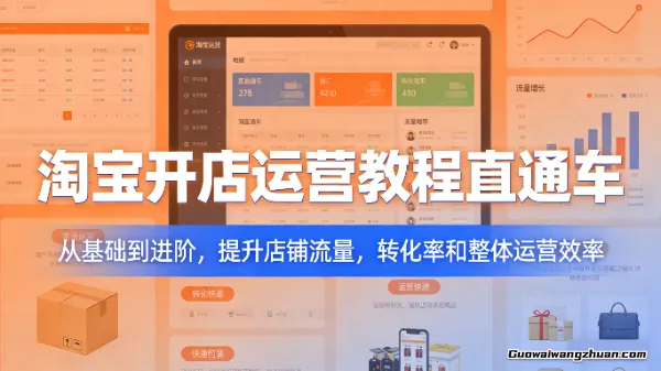 淘宝开店运营教程直通车，从基础到进阶，提升店铺流量，转化率和整体运营效率