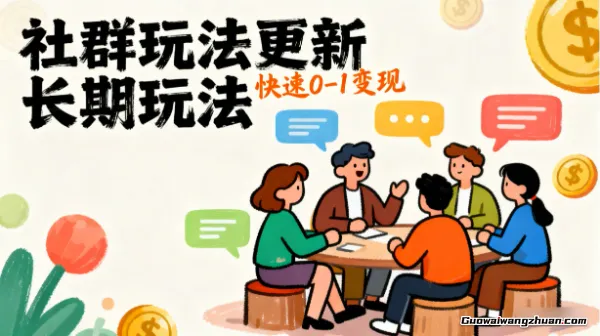 社群玩法更新,长期玩法,快速0-1变现,手把手指导