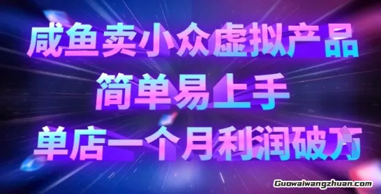 咸鱼卖小众虚拟产品，简单易上手，单店一个月利润破W