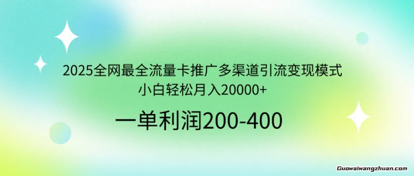 2025全网蕞全流量卡推广多渠道引流变现模式，小白轻松月入20000+