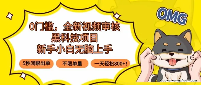 0门槛，全新视频审核黑科技项目，不限单量，一天800+，新手小白无脑上手5秒闭眼出单