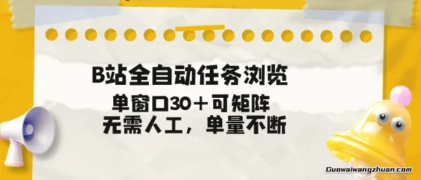 B站全自动任务浏览，单窗口30+可矩阵操作，无需人工单量不断【揭秘】