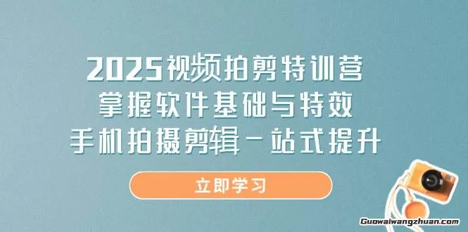 2025视频拍剪特训营，掌握软件基础与特效，手机拍摄剪辑一站式提升