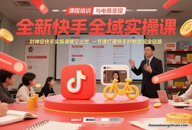 全新快手全域实操课，封神级快手实操课横空出世，一节课打通快手好物变现全链路