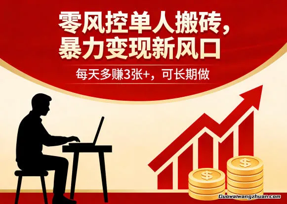 零风控单人搬砖，变现新风口，每天多赚3张+，可长期做