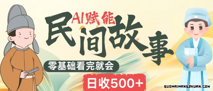 AI赋能民间故事赛道，零基础，看完就会上手，简单日收5张