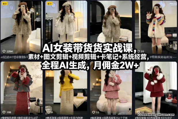 AI女装带货实战课，起号+素材+图文剪辑+视频剪辑+卡笔记+系统经营，全程AI生成，月佣金2W+