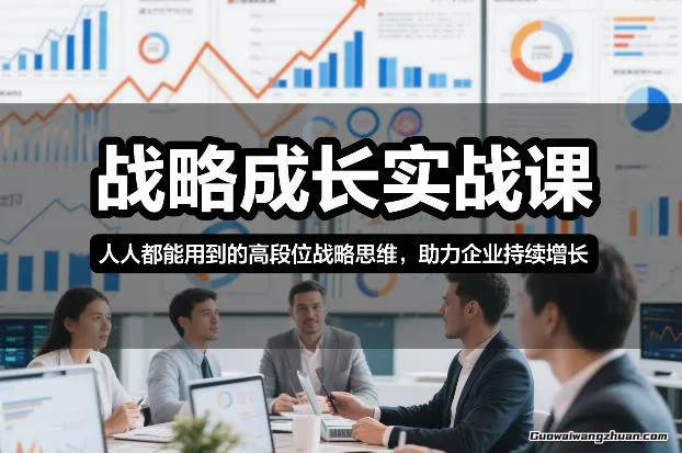 战略成长实战课，人人都能用到的高段位战略思维，助力企业持续增长