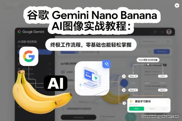 谷歌Gemini Nano Banana AI图像实战教程：究极工作流程，零基础也能轻松掌握