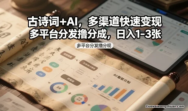 古诗词+AI，多渠道快速变现，多平台分发撸分成，日挣1-3张