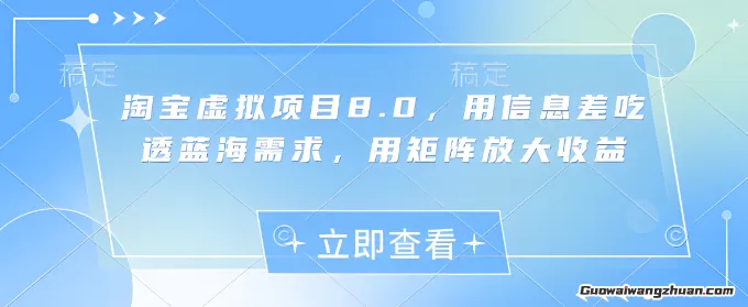 淘宝虚拟项目8.0，用信息差吃透蓝海需求，用矩阵放大收益