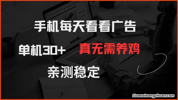 手机每天看看广告，单机30+ 真无需养鸡，亲测稳定