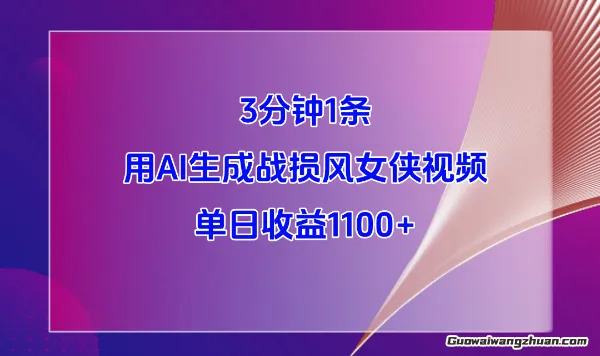 3分钟1条，用AI生成战损风女侠视频，单日收益1k+
