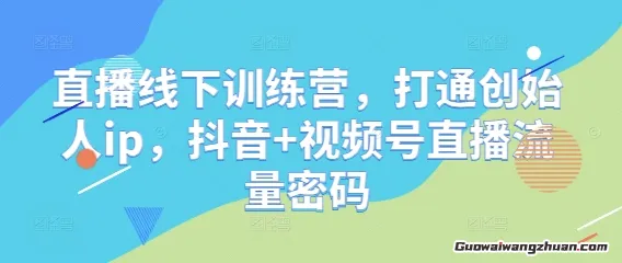 直播线下训练营，打通创始人ip，抖音+视频号直播流量密码